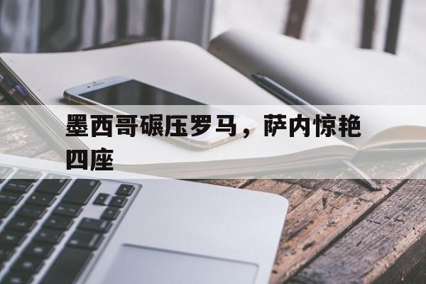 墨西哥碾压罗马，萨内惊艳四座
